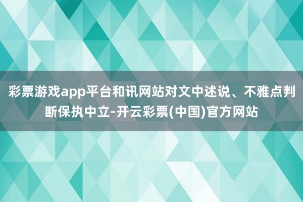 彩票游戏app平台和讯网站对文中述说、不雅点判断保执中立-开云彩票(中国)官方网站